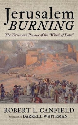 Jerusalem Burning: The Terror and Promise of the ''Wrath of Love'' by Robert L. Ca
