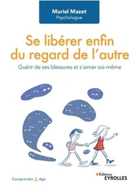 Se lib�rer enfin du regard de l'autre: Gu�rir de ses blessures et s'aimer soi-m�