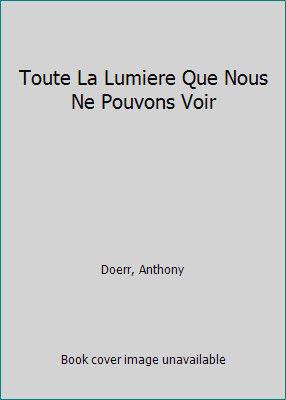 Toute la lumière que nous ne pouvons voir by Anthony Doerr