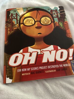 Oh No! : Or How My Science Project Destroyed the World by Mac Barnett (2010,...