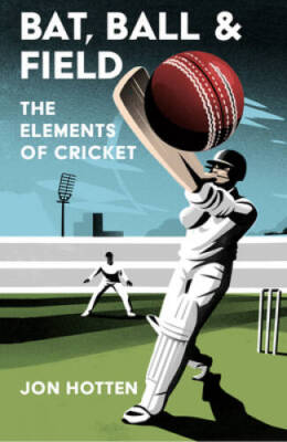 Bat, Ball and Field: The Elements of Cricket - Hardcover By Hotten, Jon - GOOD