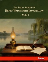 The Prose Works Of Henry Wadsworth Longfellow Henry Wadsworth Longfellow