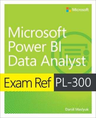 Exam Ref Pl-300 Power Bi Data Analyst by Daniil Maslyuk: New