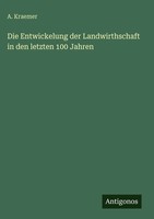 A. Kraemer | Die Entwickelung Der Landwirthschaft In Den Letzten 100 Jahren