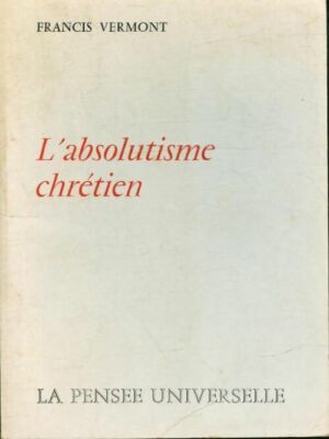 L'absolutisme chrétien - Francis Vermont - V2011012
