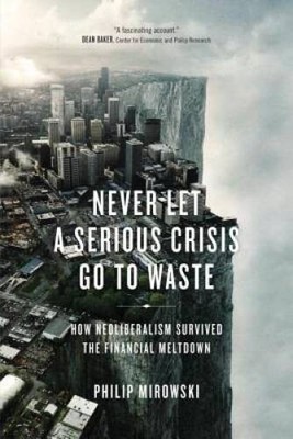 Never Let a Serious Crisis Go to Waste: How Neoliberalism Survived t - VERY GOOD