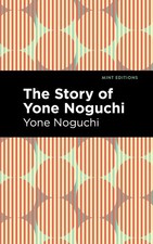 The Story of Yone Noguchi (Mint Editions (Voices From API)) by Noguchi