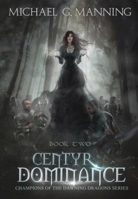Centyr Dominance (Champions of the Dawning Dragons) by Michael G. Manning