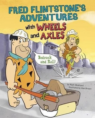 Wheels and Axles: Bedrock and Roll! by Mark Weakland (English) Hardcover Book