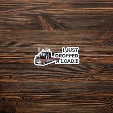 I Just Dropped a Load Funny Trucker Sticker for 18-Wheeler Big Rigs #673