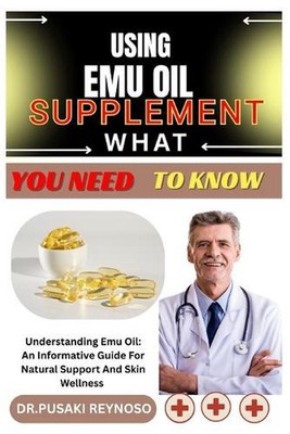 Using Emu Oil Supplement What You Need to Know: Understanding Emu Oil: An Inform