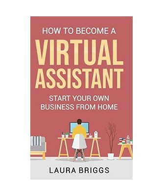 How to Become a Virtual Assistant: Start Your Own Business from Home: Start Your