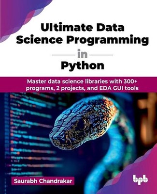 Ultimate Data Science Programming in Python: Master data science libraries with 