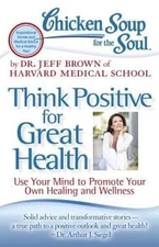 Chicken Soup for the Soul: Think Positive for Great Health: Use Your Mind - GOOD
