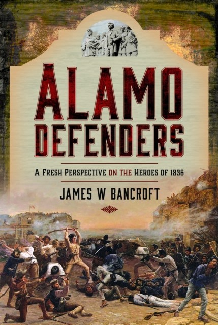 Alamo Defenders by James W Bancroft (Hardback Book)