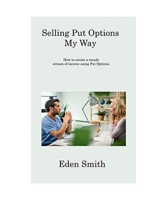 Selling Put Options My Way: How to create a steady stream of income using Put Op