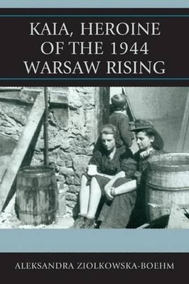 Kaia, Heroine of the 1944 Warsaw Rising by Aleksandra Zi?lkowska-Boehm (English)