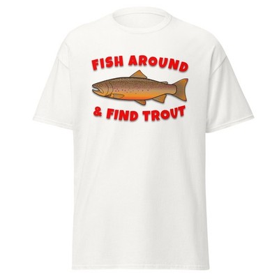 Fish Around & Find Trout - Funny Unisex classic tee