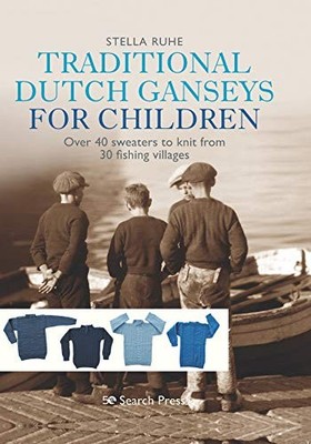 TRADITIONAL DUTCH GANSEYS FOR CHILDREN: OVER 40 SWEATERS By Stella Ruhe **NEW**