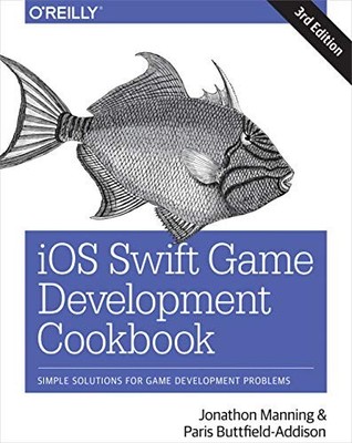 IOS SWIFT GAME DEVELOPMENT COOKBOOK: SIMPLE SOLUTIONS FOR By Jon Manning & Paris