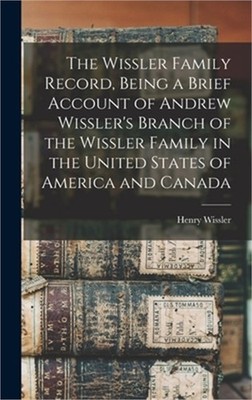 The Wissler Family Record, Being a Brief Account of Andrew Wissler's Branch of t
