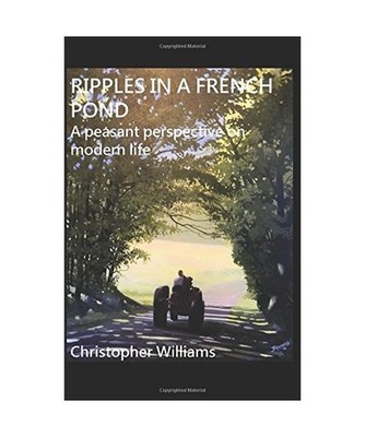 RIPPLES IN A FRENCH POND: A peasant perspective on modern life, CHRISTOPHER WILL