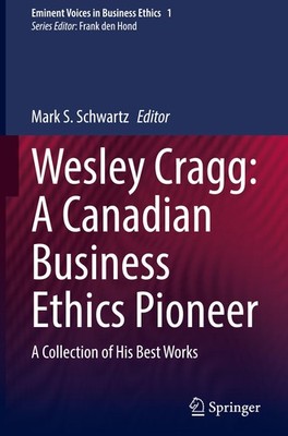 Wesley Cragg: A Canadian Business Ethics Pioneer Mark S. Schwartz