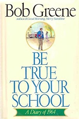 Be True to Your School : A Diary of 1964 Board Books Bob Greene