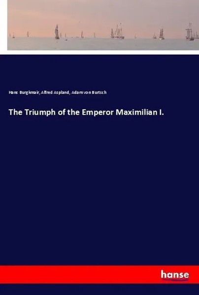 The Triumph Of The Emperor Maximilian I. Hans Burgkmair (U. A.) Taschenbuch 2019-image