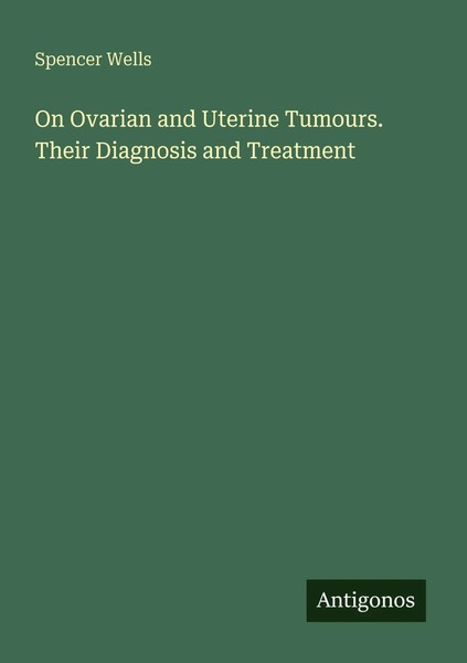 Spencer Wells | On Ovarian And Uterine Tumours. Their Diagnosis And Treatment-image