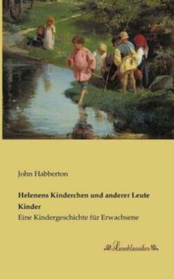 Helenens Kinderchen Und Anderer Leute Kinder: Eine Kindergeschichte F?R Erw...