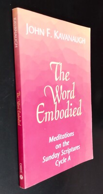 THE WORD EMBODIED Meditations on the Sunday Scriptures Cycle A - John Kavanaugh