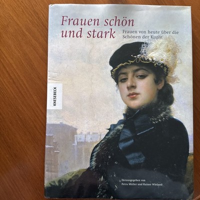 Frauen schön und stark: Frauen von heute über die Schönen der Kunst| Buch|