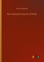 The Cathedral Church Of Wells Percy Dearmer