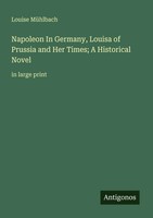 Louise MüHlbach | Napoleon In Germany, Louisa Of Prussia And Her Times; A...