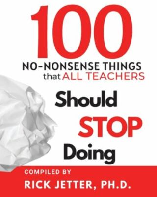 100 No-Nonsense Things that ALL Teachers Should STOP Doing, Jetter, Rick, Very G
