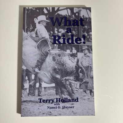 SIGNED. What a Ride! By Terry Holland 2008 Bull Riding. W/ Nanci Huyser. TPB A4