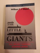 The Little Giants : U. S. Escort Carriers Against Japan by William T. Y'Blood