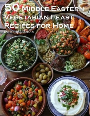 50 Middle Eastern Vegetarian Feasts Recipes for Home by Kelly Johnson Paperback 