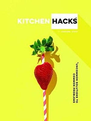 Kitchen Hacks : Uncommon Solutions to Common Problems Hardcover A