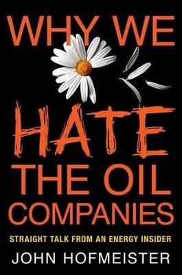 Why We Hate the Oil Companies: Straight Talk from an Energy Insi