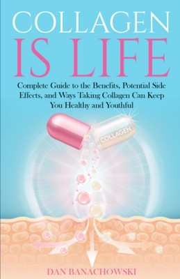 Collagen is Life: Complete Guide to the Benefits, Potential Side Effects and...