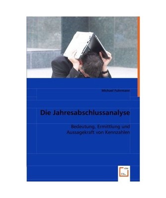 Die Jahresabschlussanalyse: Bedeutung, Ermittlung und Aussagekraft von Kennzahle
