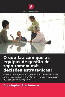 O que faz com que as equipas de gestão de topo tomem más decisões estratégicas?