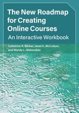 The New Roadmap for Creating Online Courses: An Interactive Workbook - Barber, C