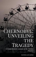 A Comprehensive Account of the Nuclear Disaster -  NEW Oliver Lancaste 2023-06-2