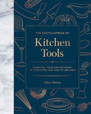 The Encyclopedia of Kitchen Tools: Essential Items for the Heart of Your Hom...