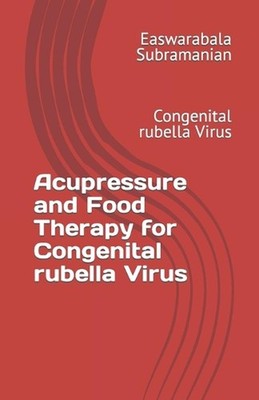 Acupressure and Food Therapy for Congenital rubella Virus by Easwarabala Subrama