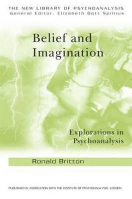 Belief and Imagination : Explorations in Psychoanalysis by Ronald Britton (PB)