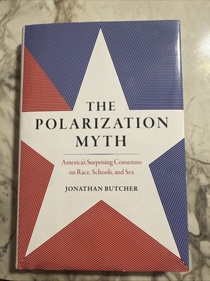 Polarization Myth : America's Surprising Consensus on Race, Schools, and Sex by